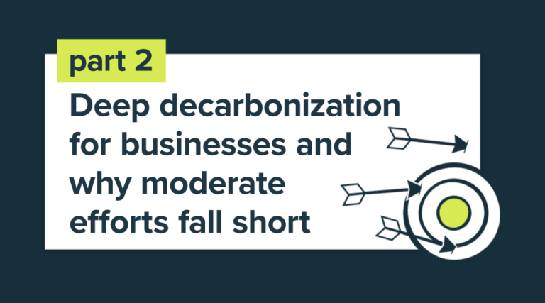Deep decarbonization for business, and why moderate efforts fall short (Part 2)