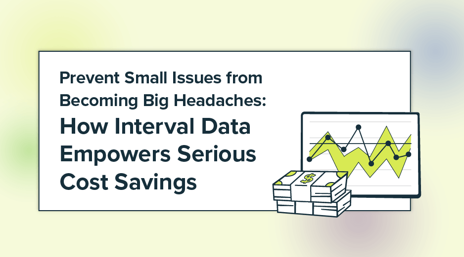 Prevent Small Issues from Becoming Big Headaches: How Interval Data Empowers Serious Cost Savings
