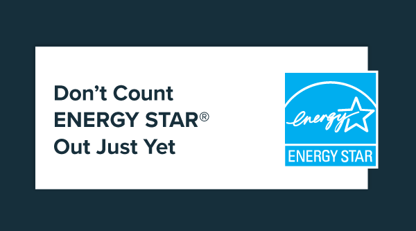 Don’t Count ENERGY STAR Out Just Yet