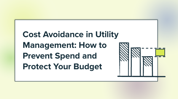 Cost Avoidance in Utility Management: How to Prevent Spend and Protect Your Budget