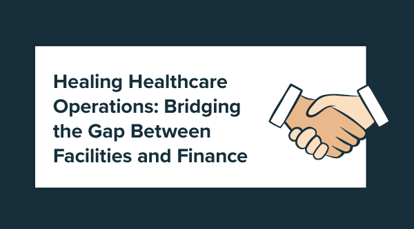 Healing Healthcare Operations: Bridging the Gap Between Facilities and Finance