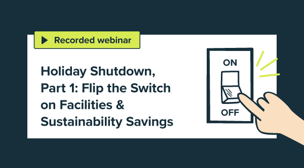 Holiday Shutdown, Part 1: Flip the Switch on Facilities & Sustainability Savings