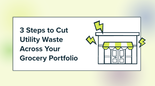 3 Steps to Cut Utility Waste Across Your Grocery Portfolio