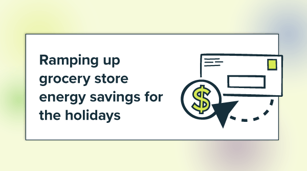 Ramping up grocery store energy savings for the holidays