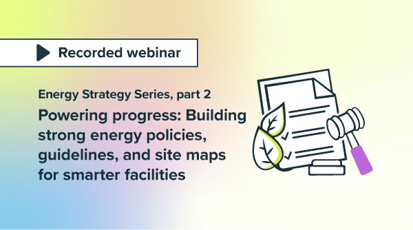 (Energy Strategy Series, part 2) Powering progress: Building strong energy policies, guidelines, and site maps for smarter facilities