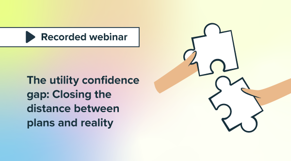 The utility confidence gap: Closing the distance between plans and reality