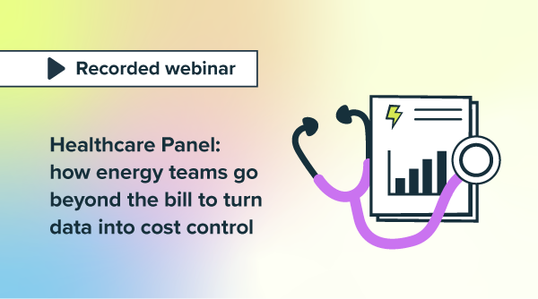 Healthcare Panel: how energy teams go beyond the bill to turn data into cost control